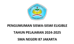 PENGUMUMAN SISWA-SISWI ELIGIBLE TAHUN PELAJARAN 2024-2025 SMA NEGERI 87 JAKARTA